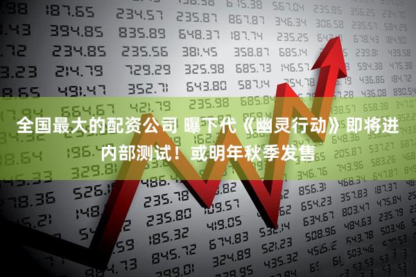 全国最大的配资公司 曝下代《幽灵行动》即将进内部测试！或明年秋季发售